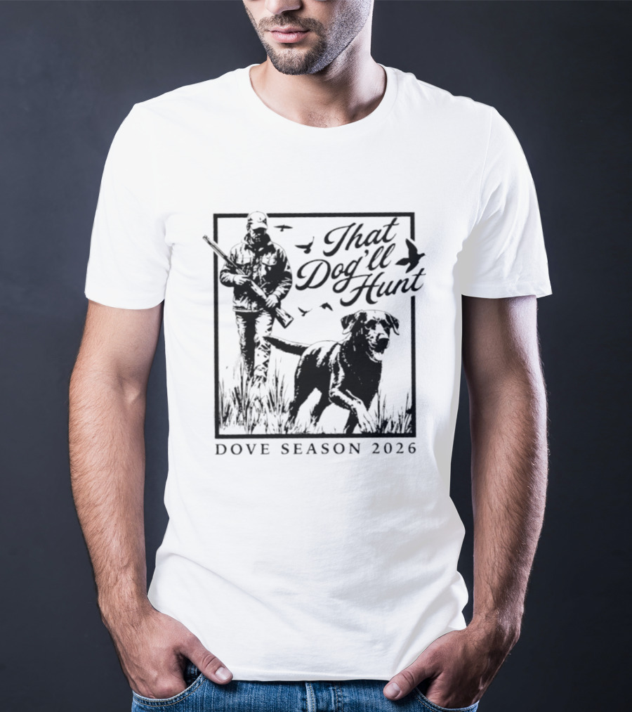 That Dog'll Hunt Dove Season 2026 Adventure T-Shirt