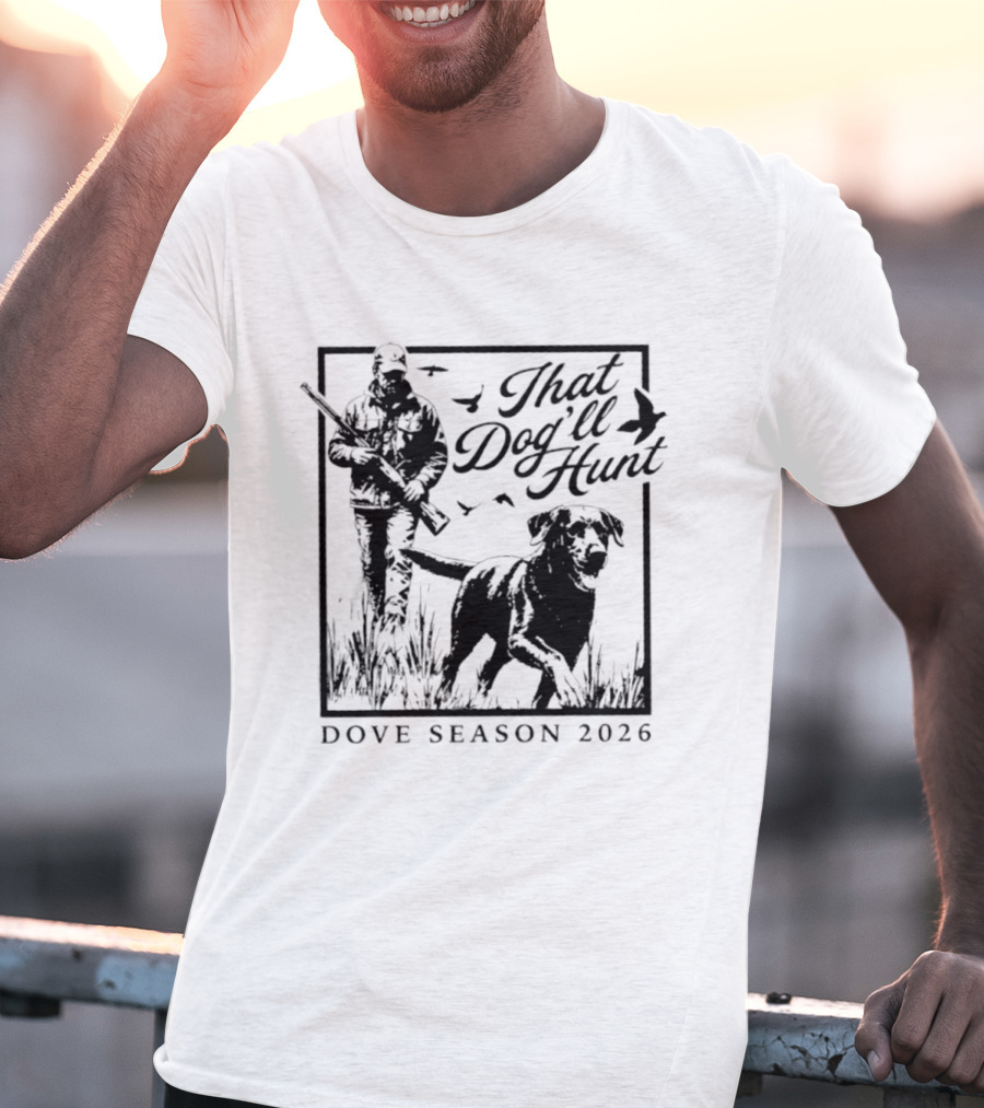 That Dog'll Hunt Dove Season 2026 Adventure T-Shirt