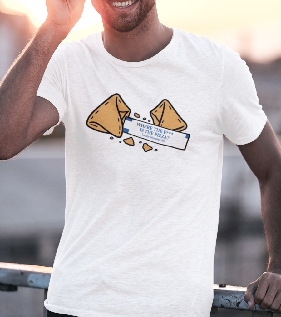 Where The F**k Is The Pizza Lucky Number 69 Fortune Cookie T-Shirt