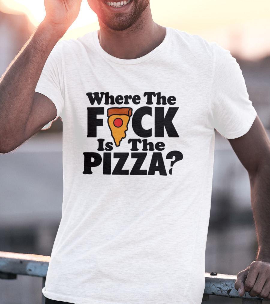 Where The F*ck Is The Pizza? T-Shirt