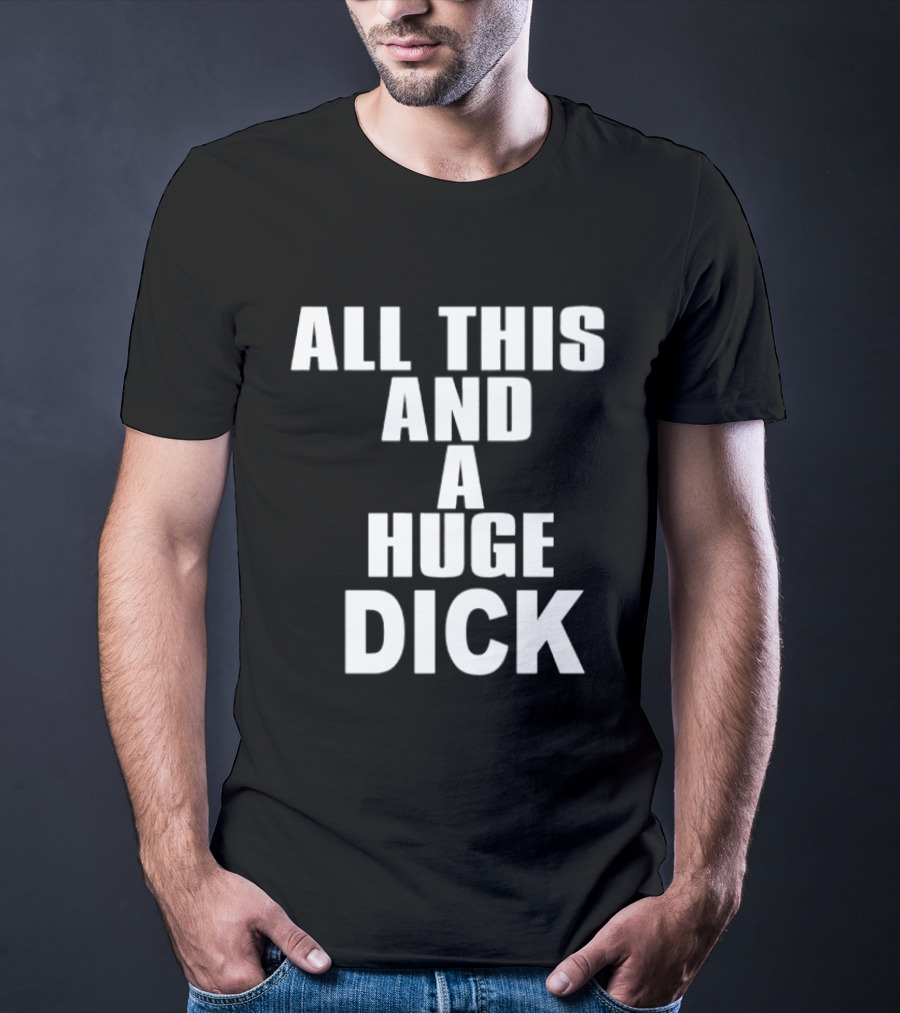 All This And A Huge Dick Text Bold White T-Shirt