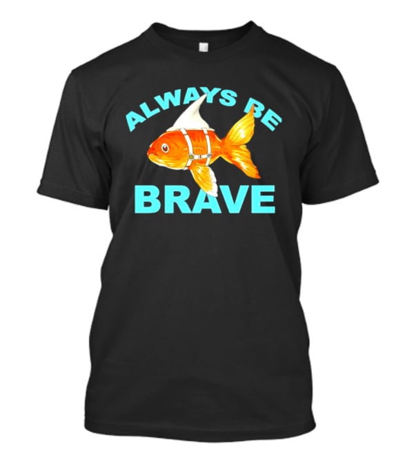 Always Be Brave Goldfish Shark Fin Motivation T-Shirt