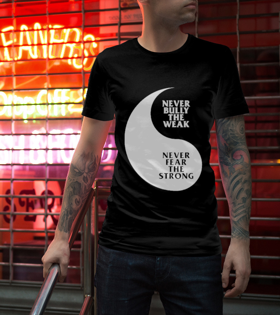 Never Bully The Weak Never Fear The Strong Yin Yang T-Shirt