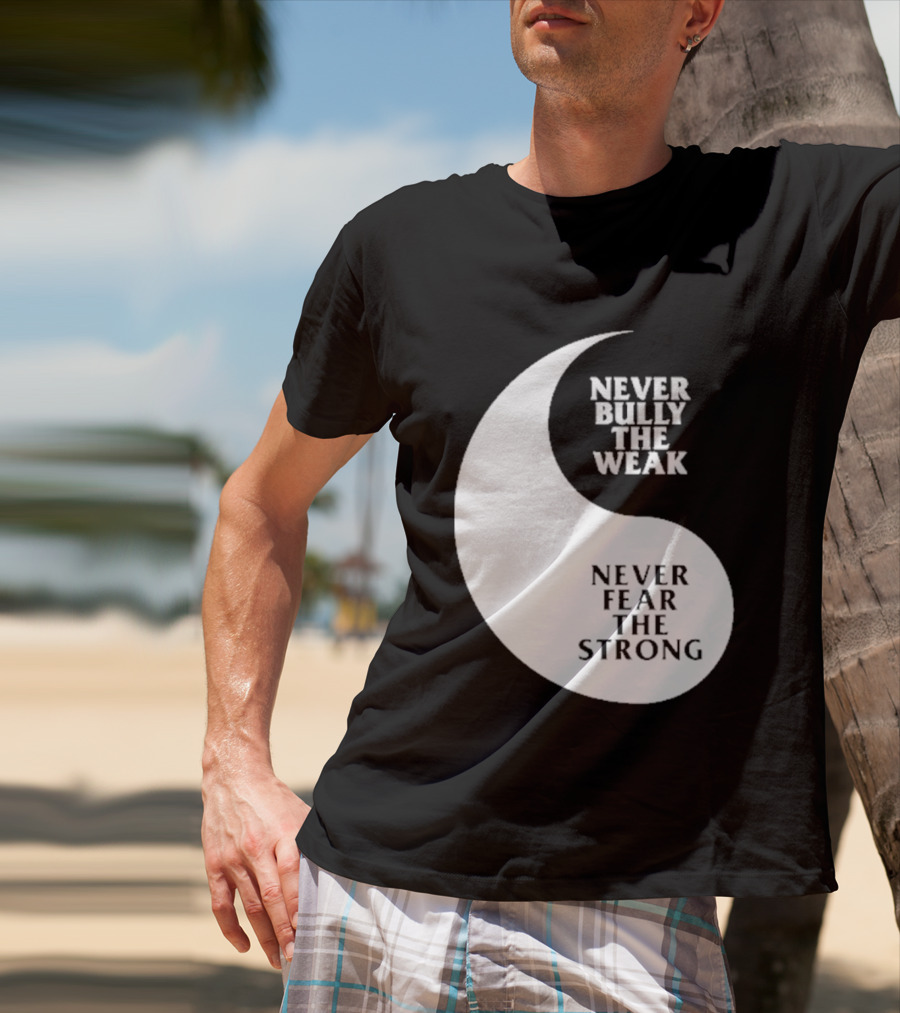 Never Bully The Weak Never Fear The Strong Yin Yang T-Shirt