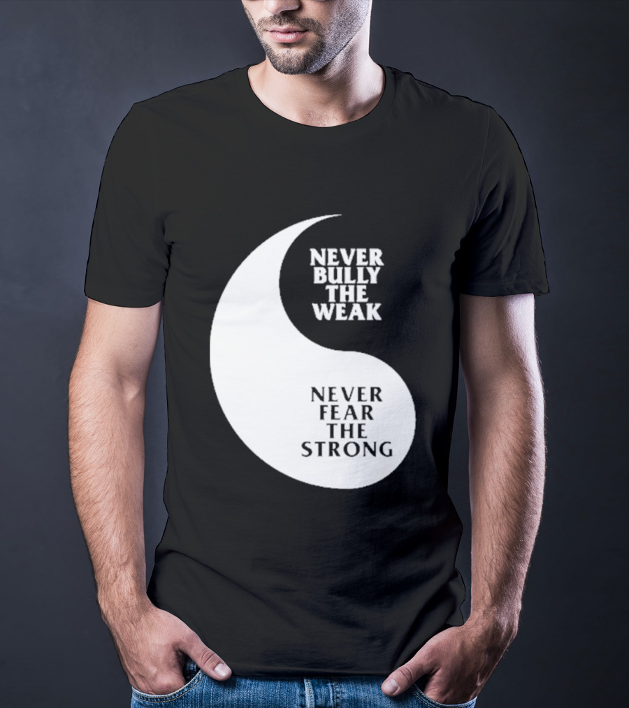 Never Bully The Weak Never Fear The Strong Yin Yang T-Shirt