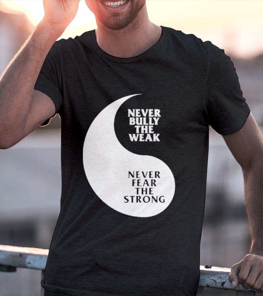 Never Bully The Weak Never Fear The Strong Yin Yang T-Shirt