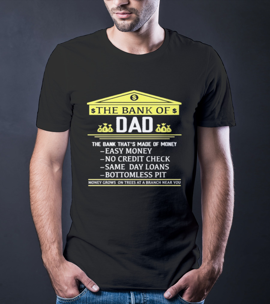 Bank Of Dad Easy Money No Credit Check Same Day Loans Bottomless Pit Money Grows On Trees T-Shirt