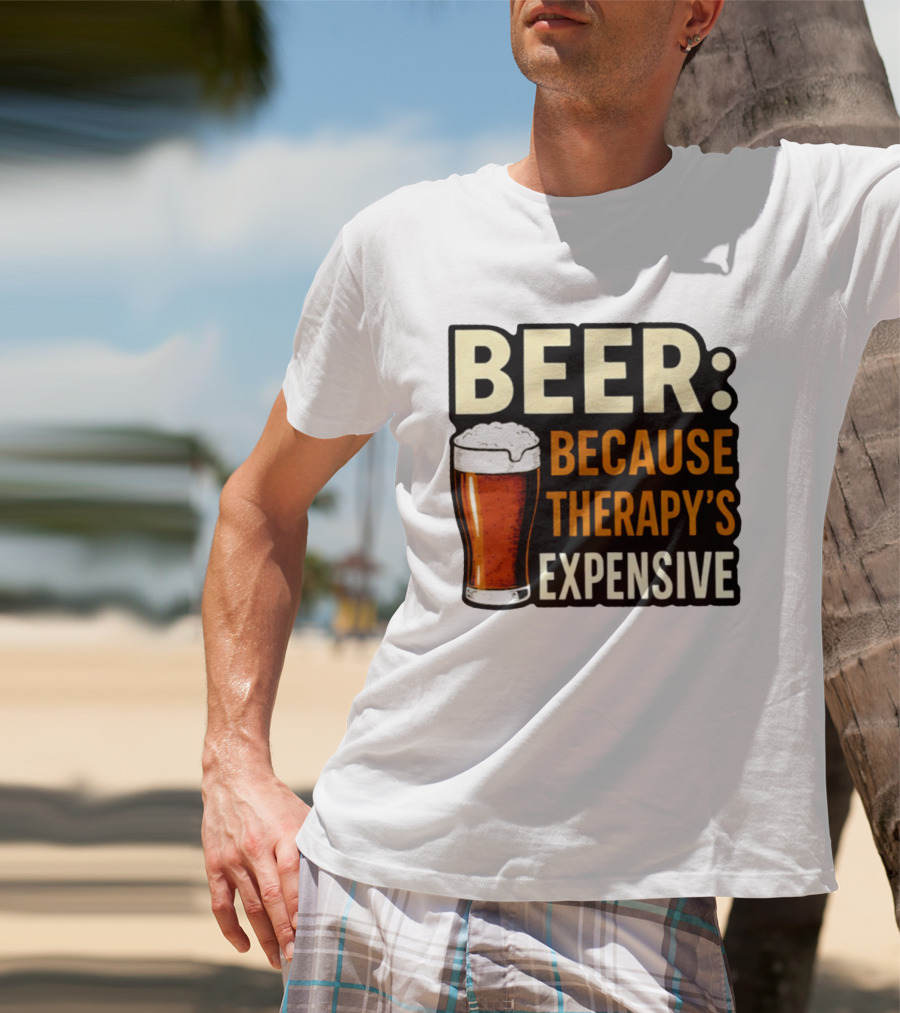 BEER Because Therapy's Expensive Drinking T-Shirt