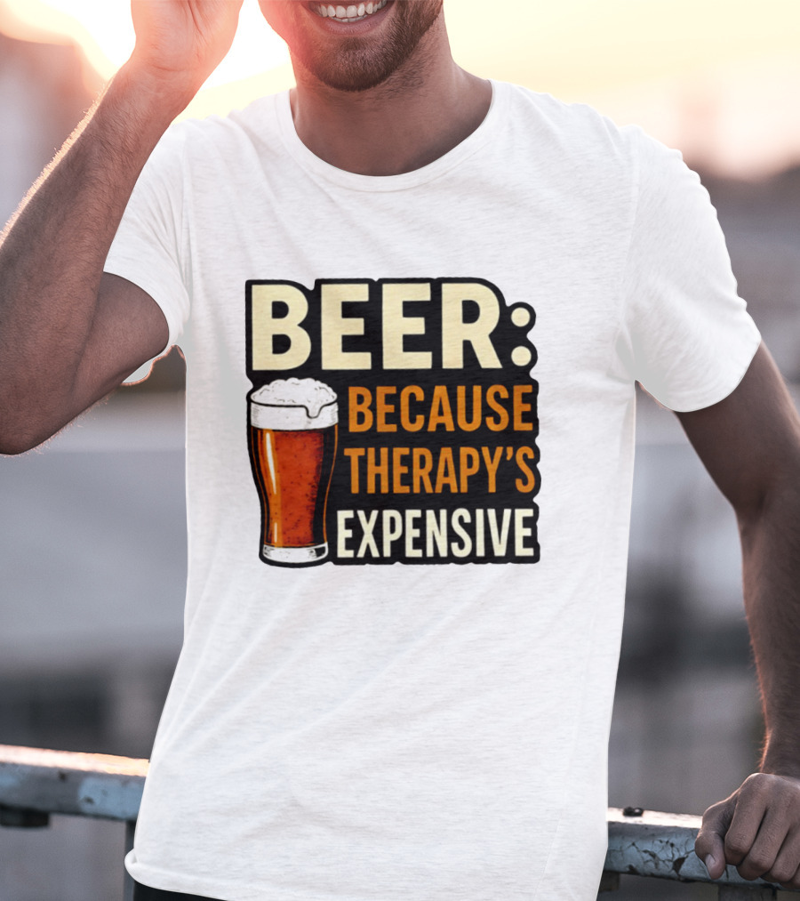 BEER Because Therapy's Expensive Drinking T-Shirt