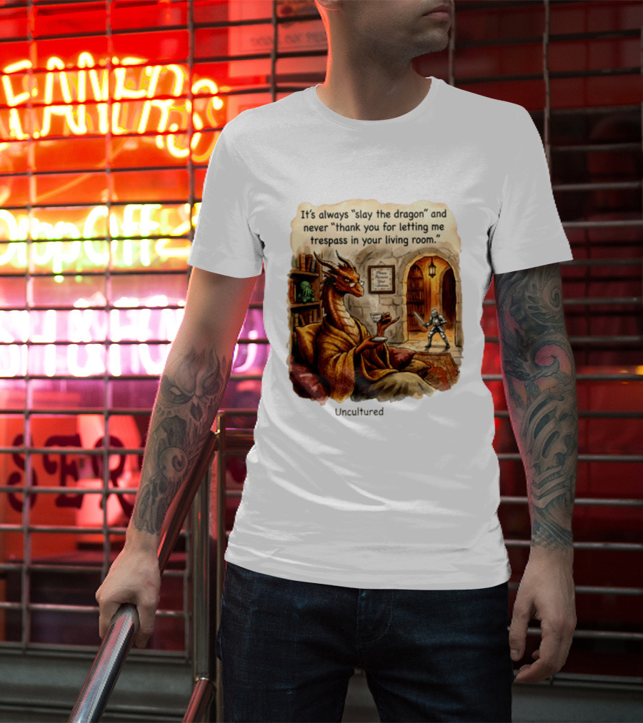 It's Always Slay The Dragon And Never Thank You For Letting Me Trespass In Your Living Room T-Shirt
