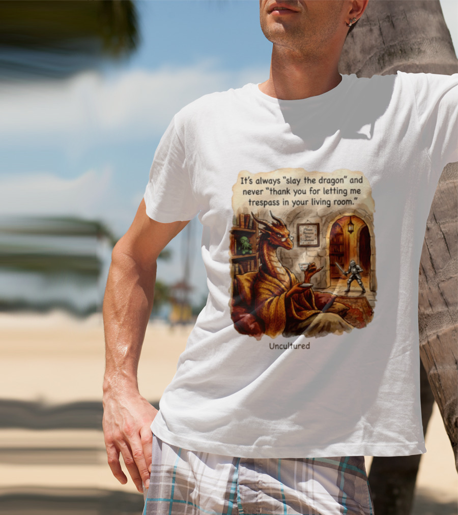 It's Always Slay The Dragon And Never Thank You For Letting Me Trespass In Your Living Room T-Shirt