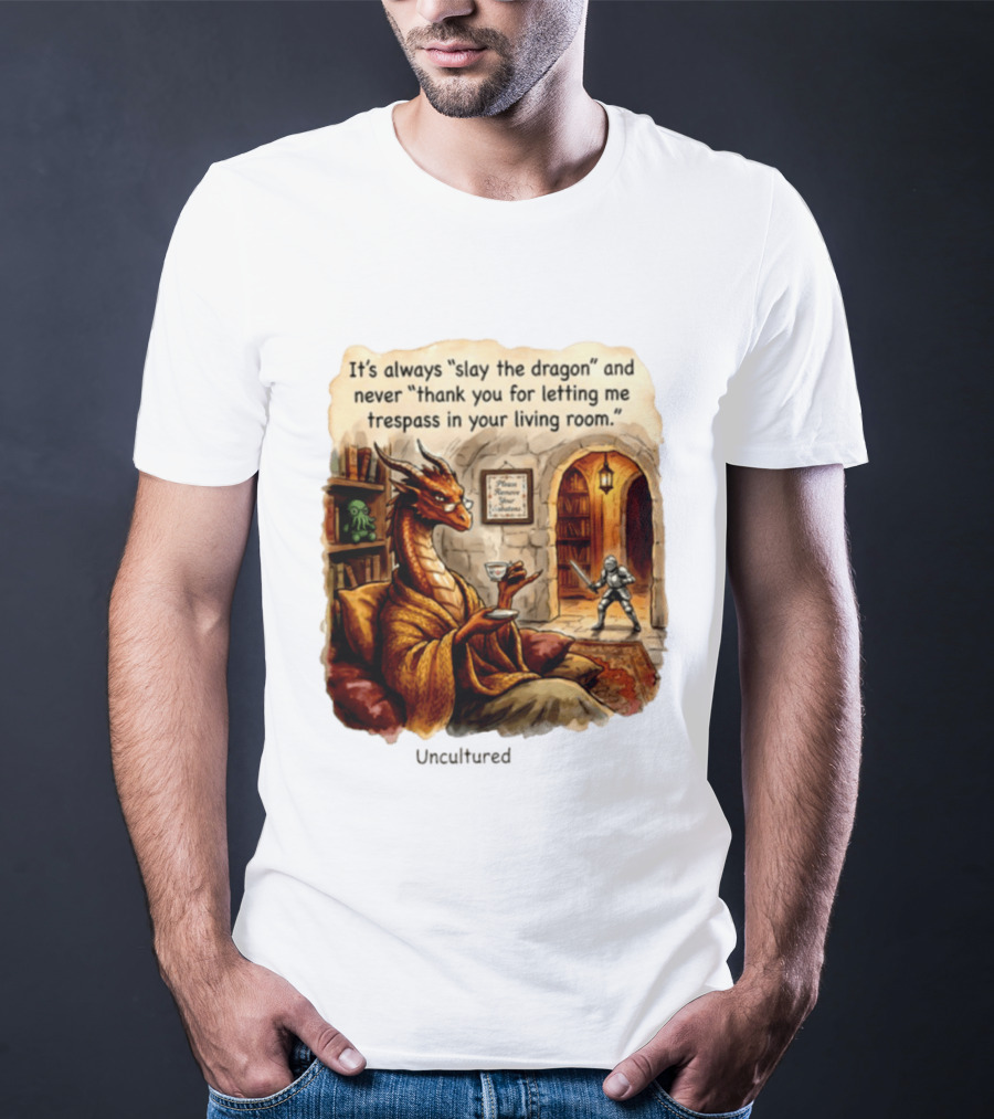It's Always Slay The Dragon And Never Thank You For Letting Me Trespass In Your Living Room T-Shirt