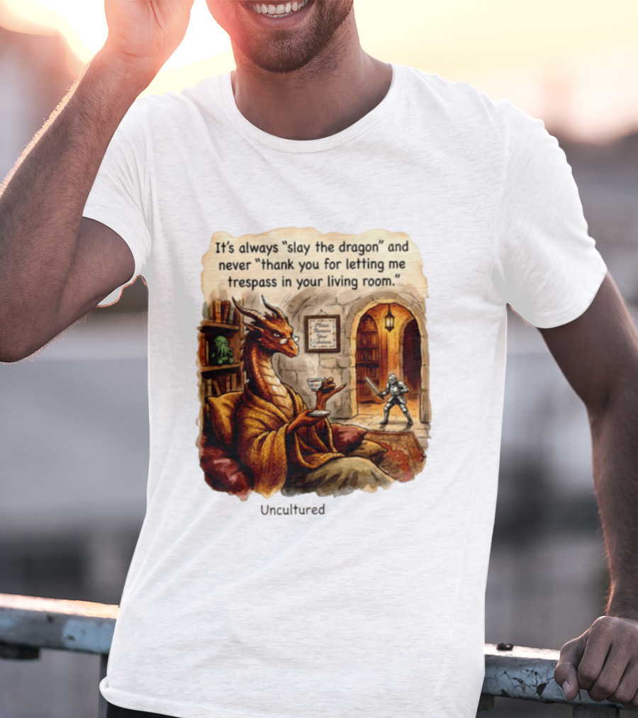 It's Always Slay The Dragon And Never Thank You For Letting Me Trespass In Your Living Room T-Shirt