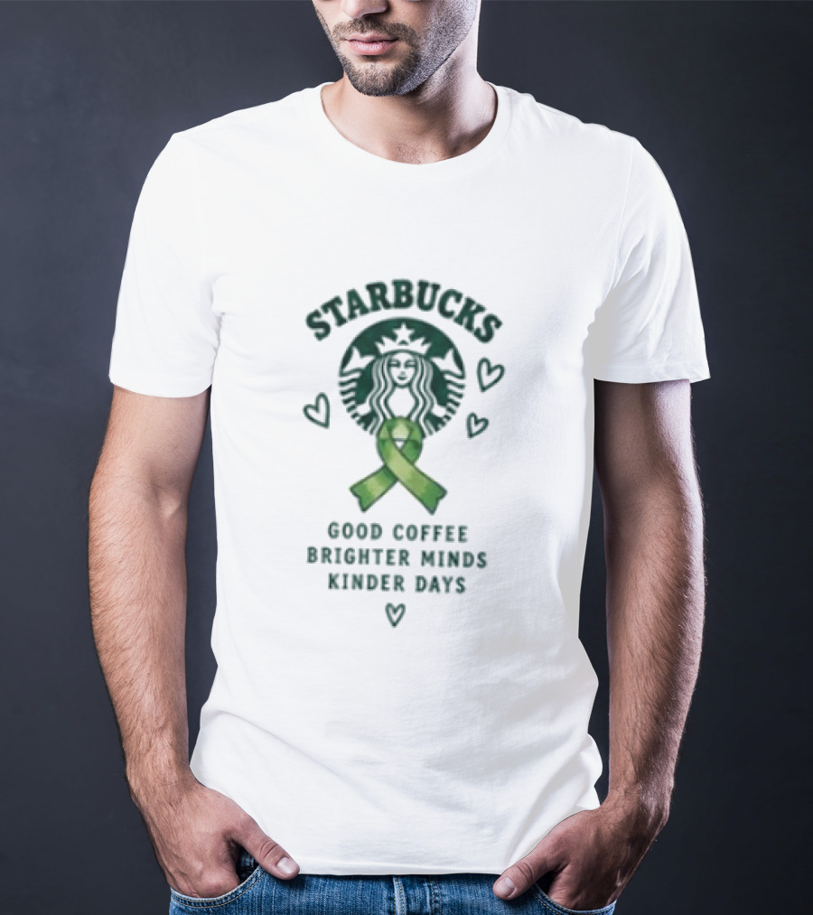 Starbucks Green Ribbon Good Coffee Brighter Minds Kinder Days T-Shirt