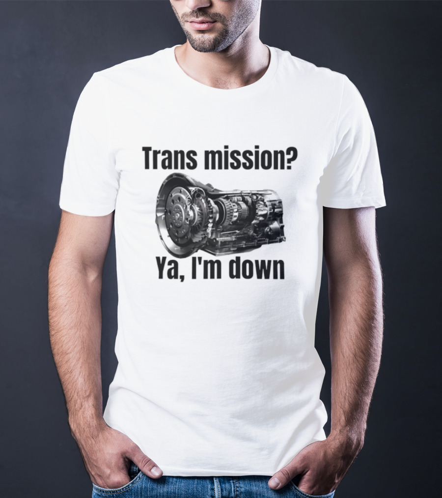 Trans Mission Ya I'm Down Automatic Transmission Humor T-Shirt