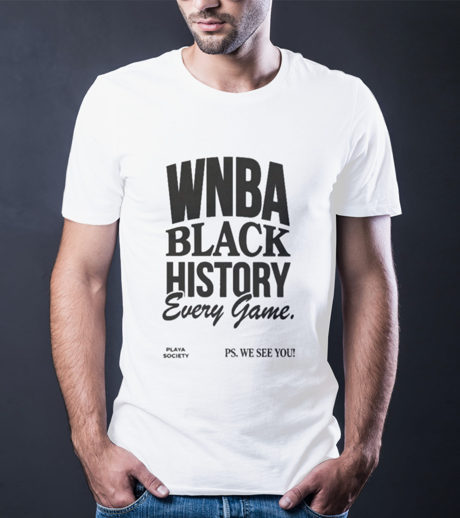 WNBA Black History Every Game Playa Society PS We See You T-Shirt