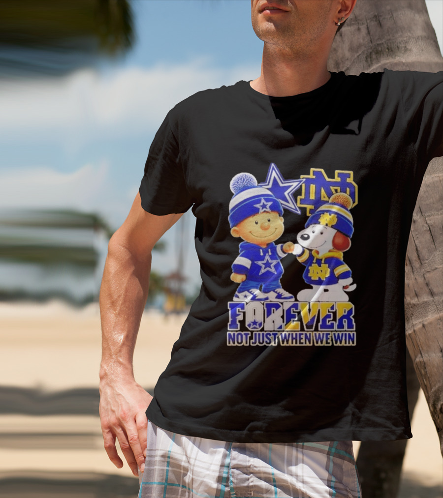Charlie Brown Snoopy Dallas Cowboys Notre Dame Fighting Irish Forever Not Just When We Win T-Shirt