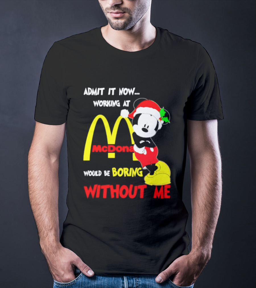 Admit It Now Working At McDonald's Would Be Boring Without Me Mickey Mouse Christmas 2026 T-Shirt