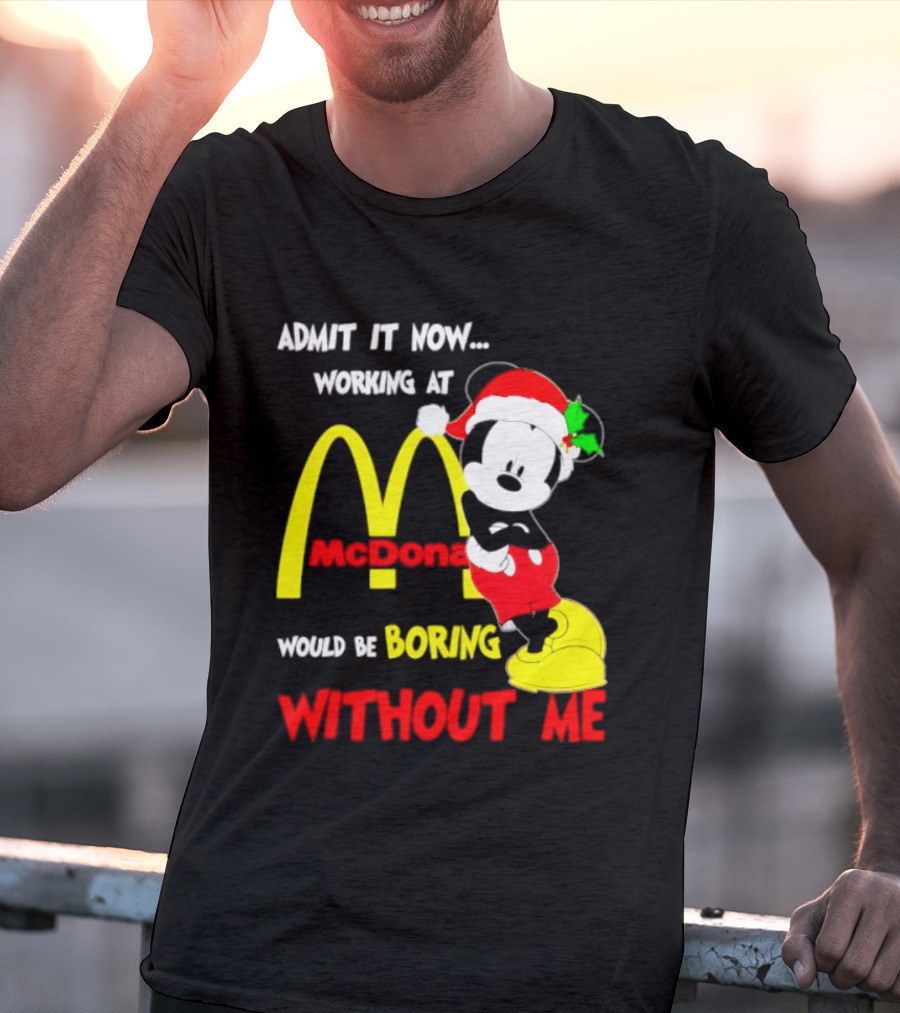 Admit It Now Working At McDonald's Would Be Boring Without Me Mickey Mouse Christmas 2026 T-Shirt