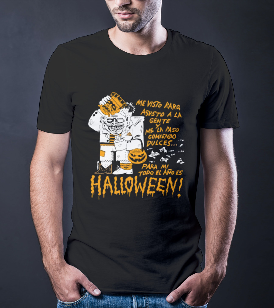 Me Visto Para Asustar A La Gente Me La Paso Ganando Dulces Para Mí Todo El Año Es Halloween T-Shirt