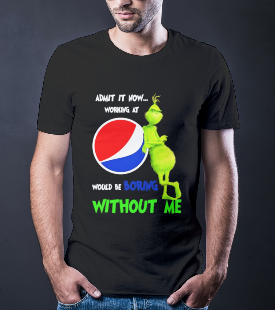 Pepsi Grinch Admit It Now Working At Would Be Boring Without Me Christmas 2026 T-Shirt