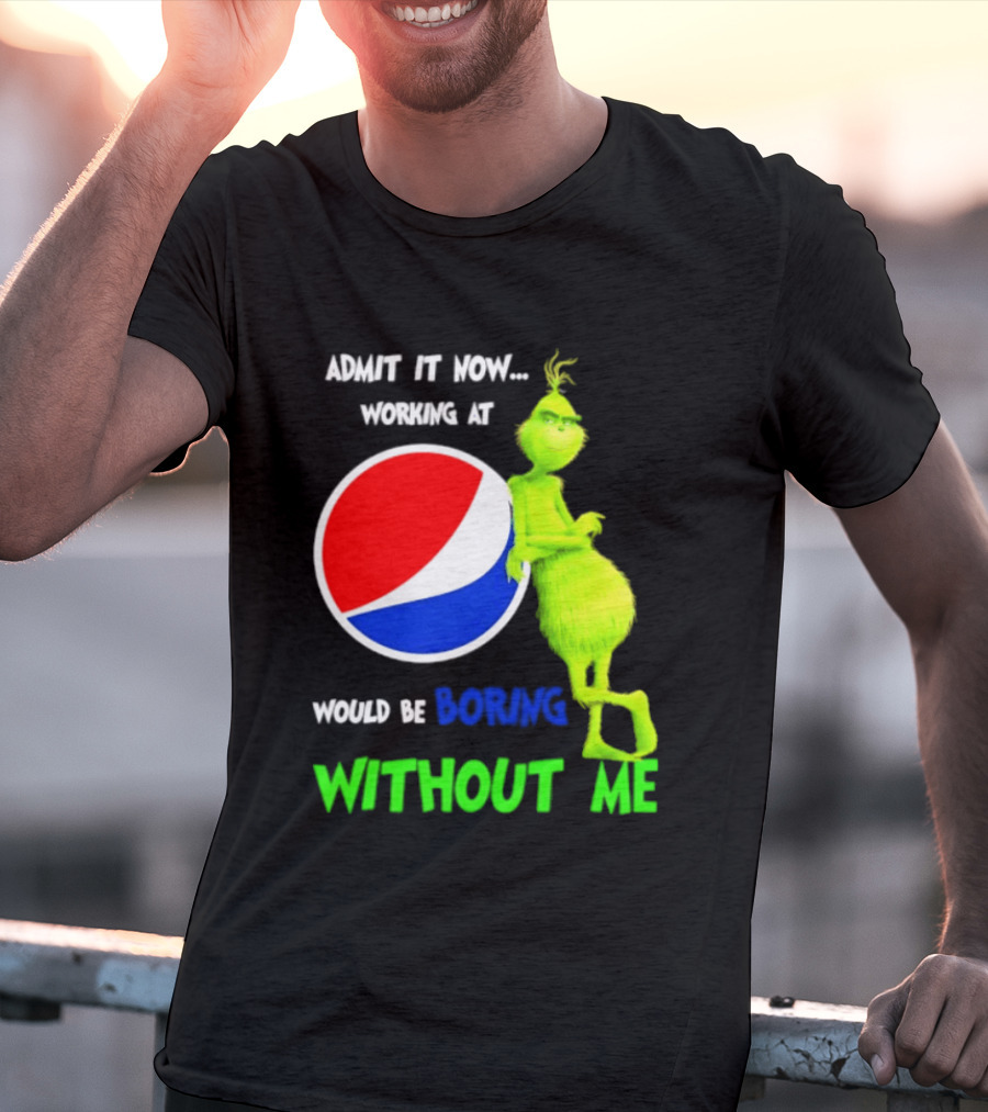 Pepsi Grinch Admit It Now Working At Would Be Boring Without Me Christmas 2026 T-Shirt