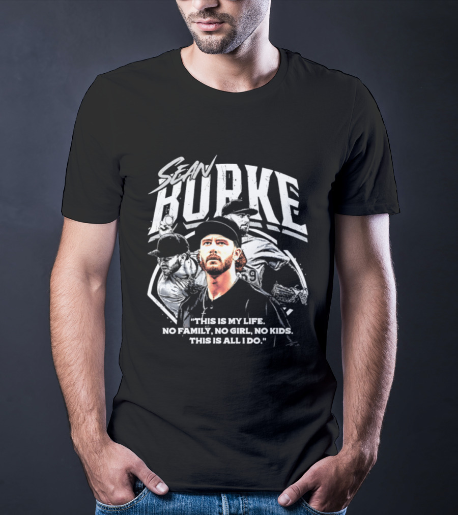 Sean Burke Chicago White Sox This Is My Life No Family No Girl No This Is All I Do T-Shirt