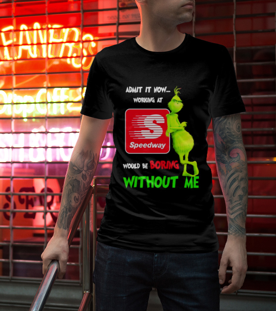 Admit It Now Speedway Grinch Christmas 2026 Working At Would Be Boring Without Me T-Shirt