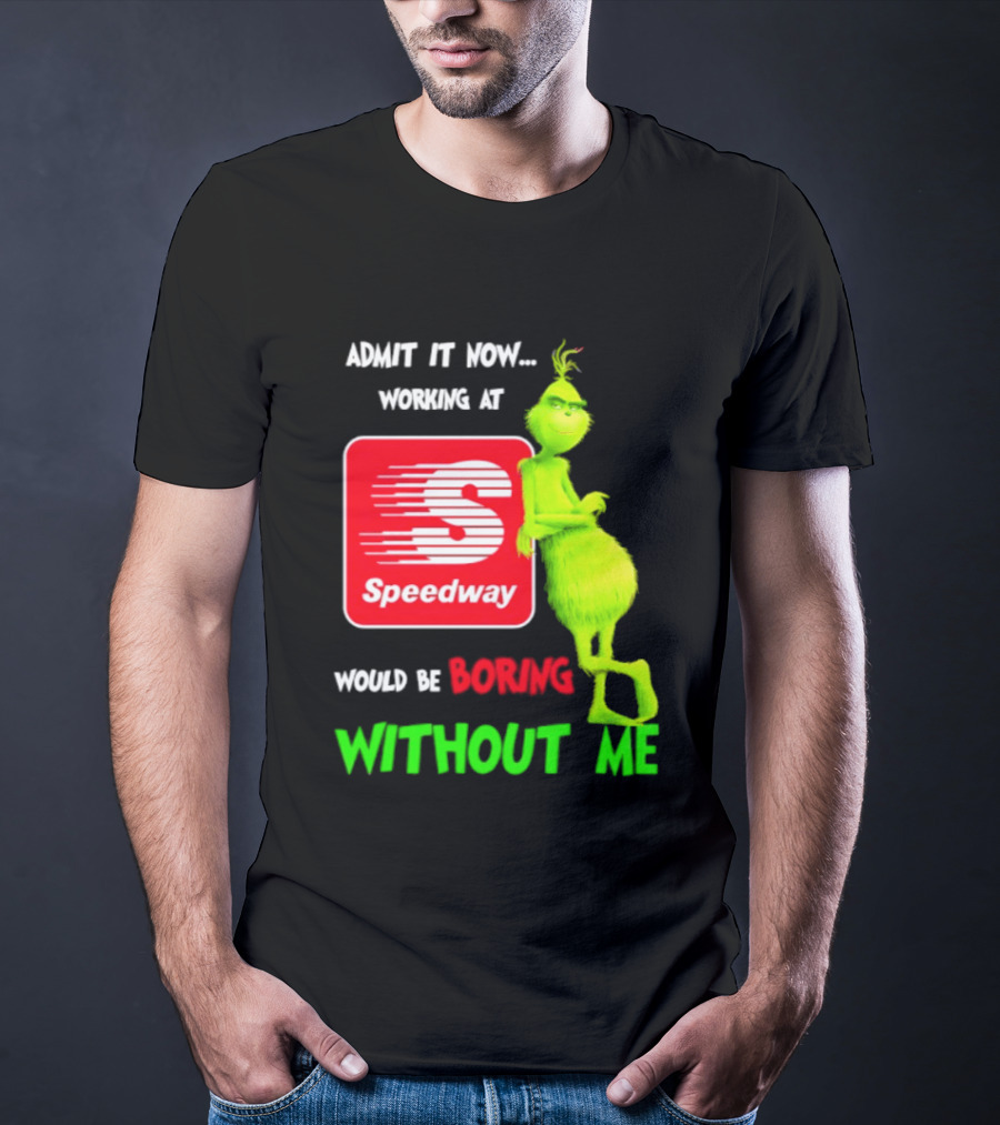 Admit It Now Speedway Grinch Christmas 2026 Working At Would Be Boring Without Me T-Shirt
