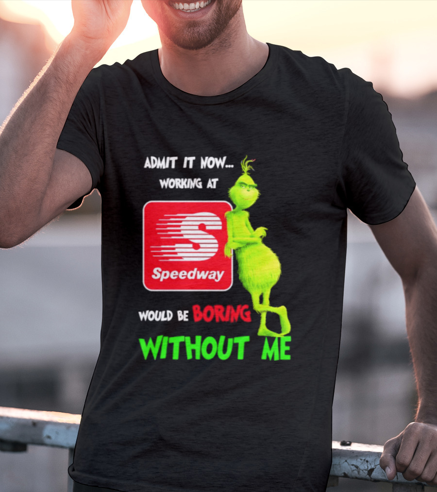 Admit It Now Speedway Grinch Christmas 2026 Working At Would Be Boring Without Me T-Shirt