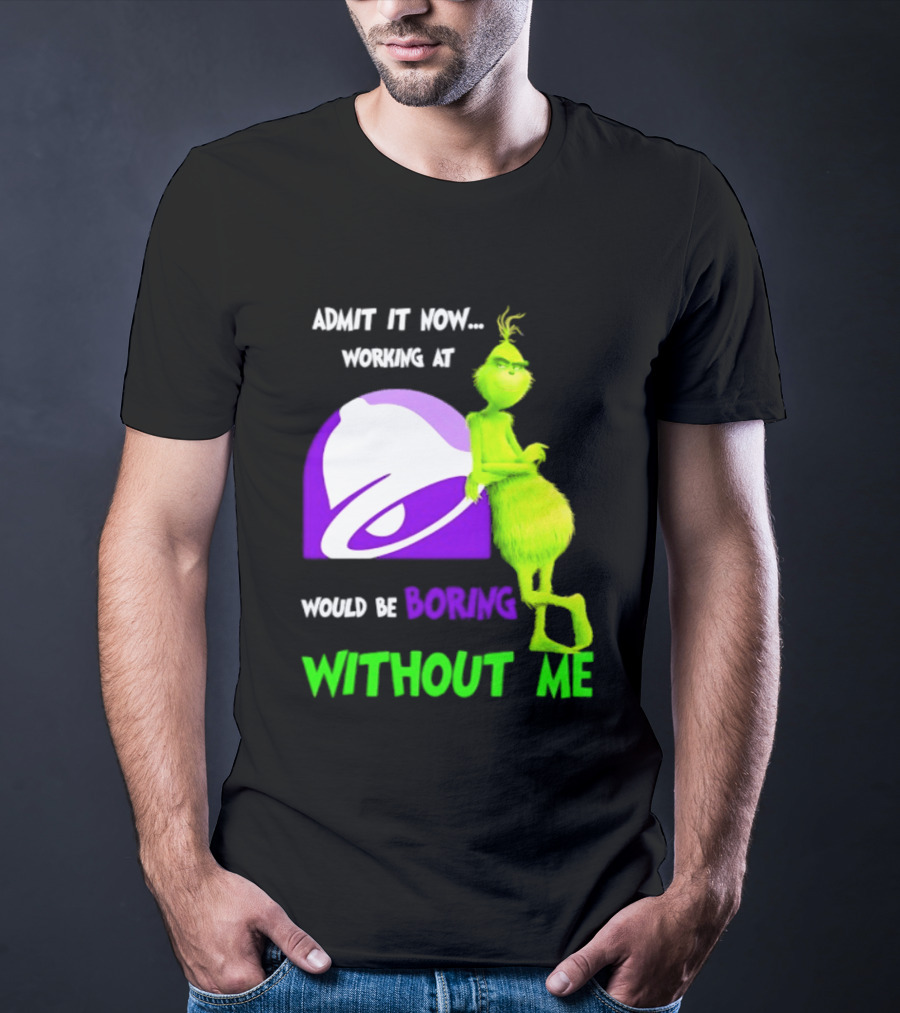 Taco Bell Grinch Admit It Now Working At Would Be Boring Without Me Christmas 2026 T-Shirt