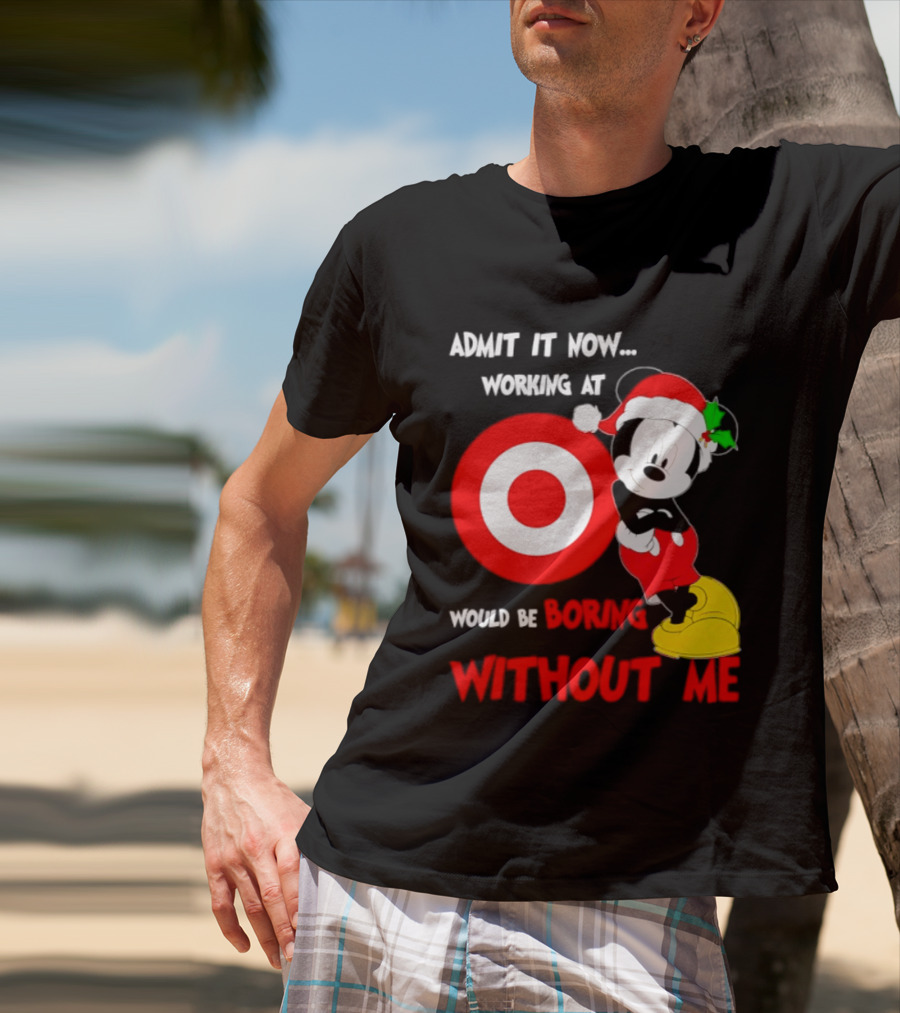 Admit It Now Working At Target Corp Mickey Mouse Christmas Would Be Boring Without Me 2026 T-Shirt