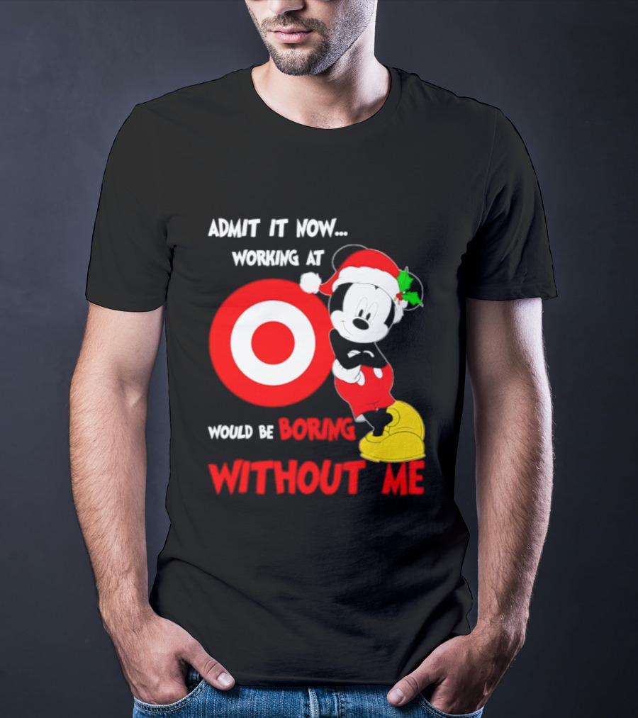 Admit It Now Working At Target Corp Mickey Mouse Christmas Would Be Boring Without Me 2026 T-Shirt