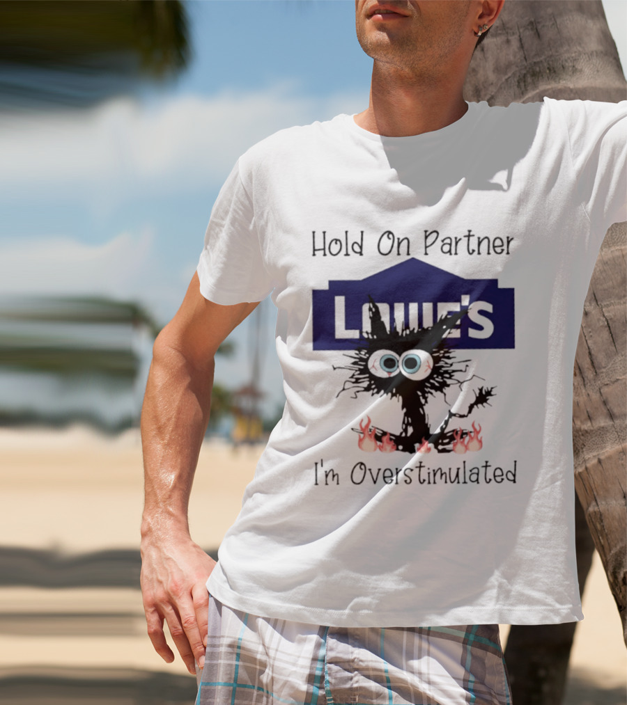 Lowe's Hold On Partner Cat I'm Overstimulated 2026 T-Shirt