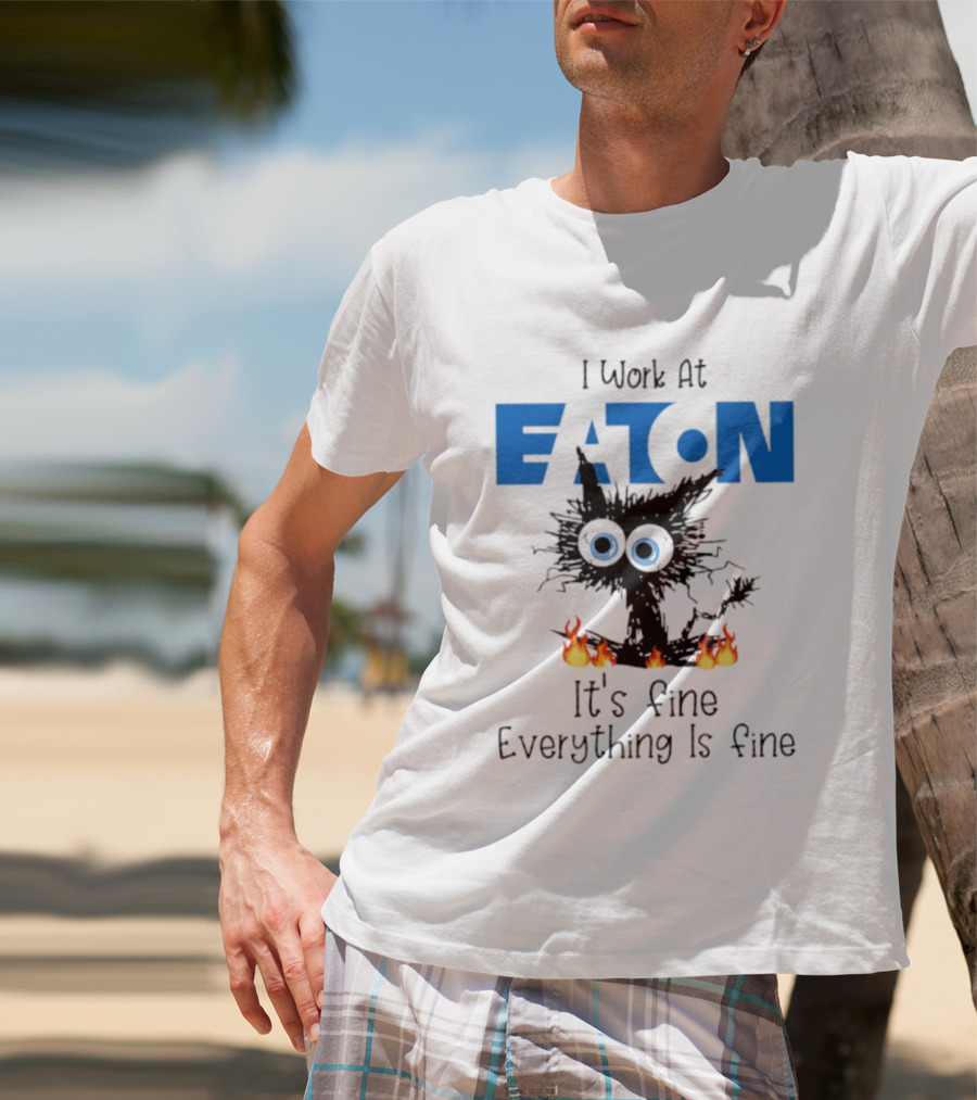 I Work At Eaton Corporation Cat It's Fine Everything Is Fine 2026 T-Shirt