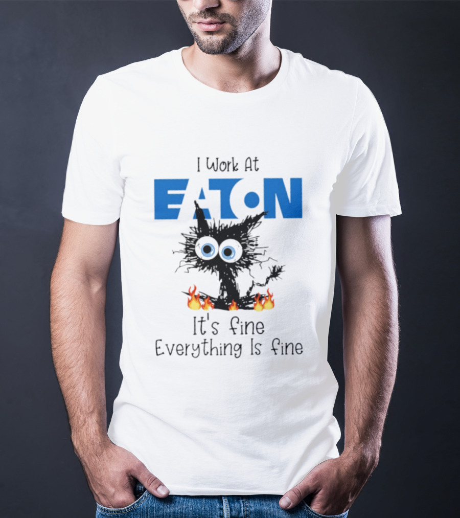 I Work At Eaton Corporation Cat It's Fine Everything Is Fine 2026 T-Shirt