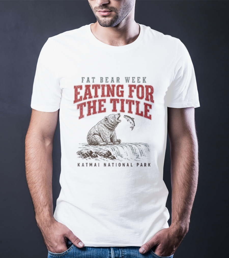 Fat Bear Week Eating For The Title Katmai National Park Bear T-Shirt