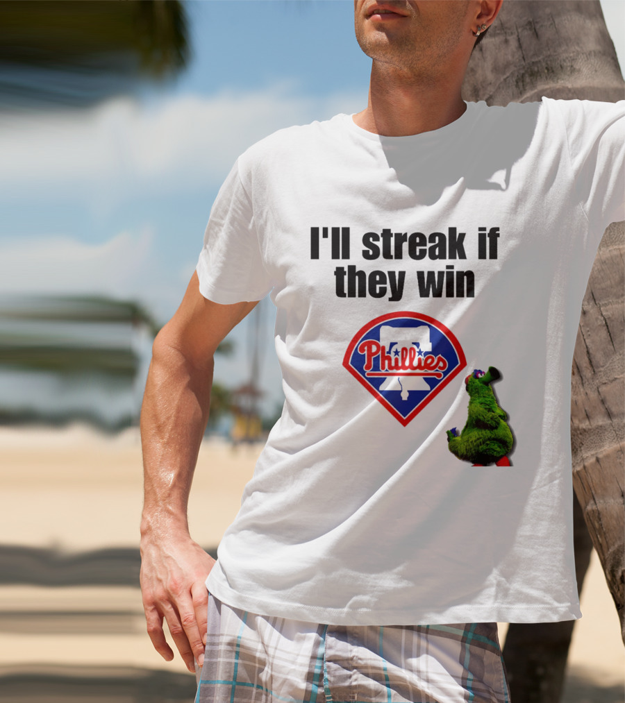 I'll Streak If They Win Phillies Fanatic Philadelphia Phillies T-Shirt