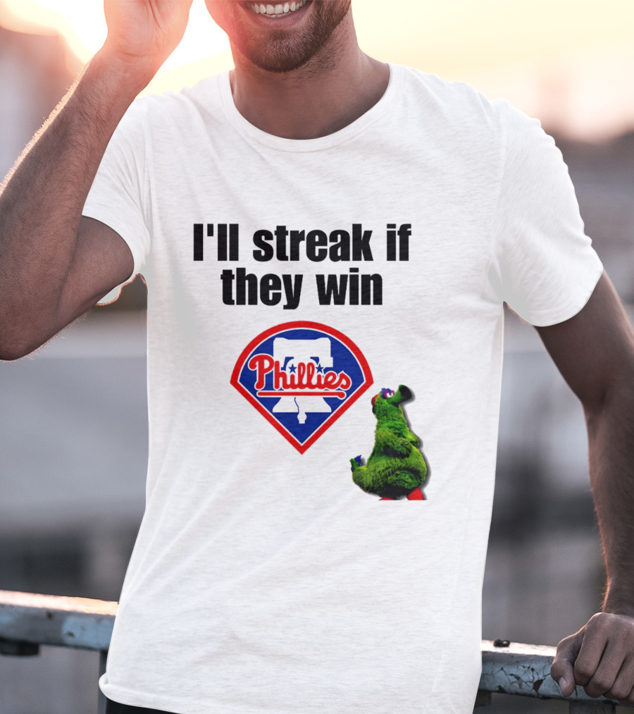I'll Streak If They Win Phillies Fanatic Philadelphia Phillies T-Shirt