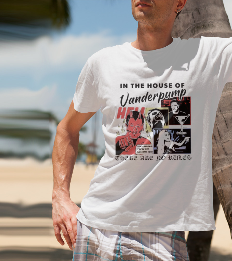 In The House Of Vanderpump Hell Tom Sandoval You Are Not Welcome Here There Are No Rules T-Shirt