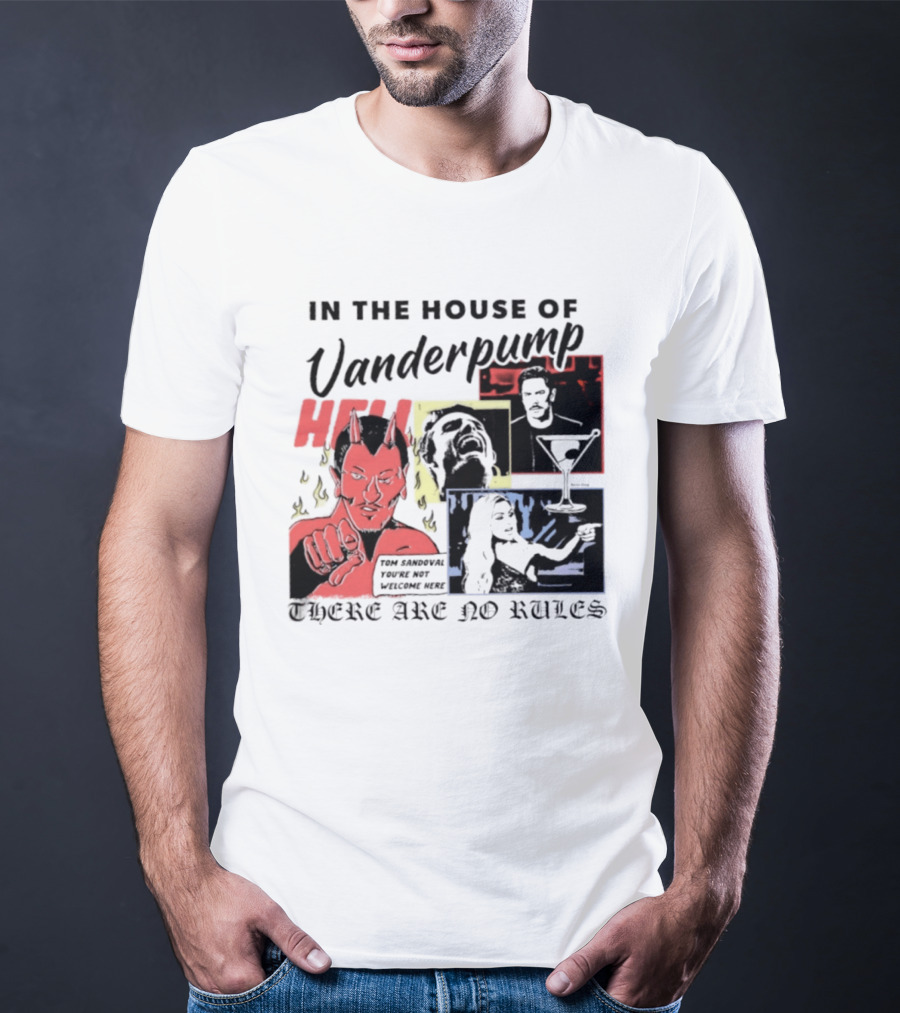 In The House Of Vanderpump Hell Tom Sandoval You Are Not Welcome Here There Are No Rules T-Shirt