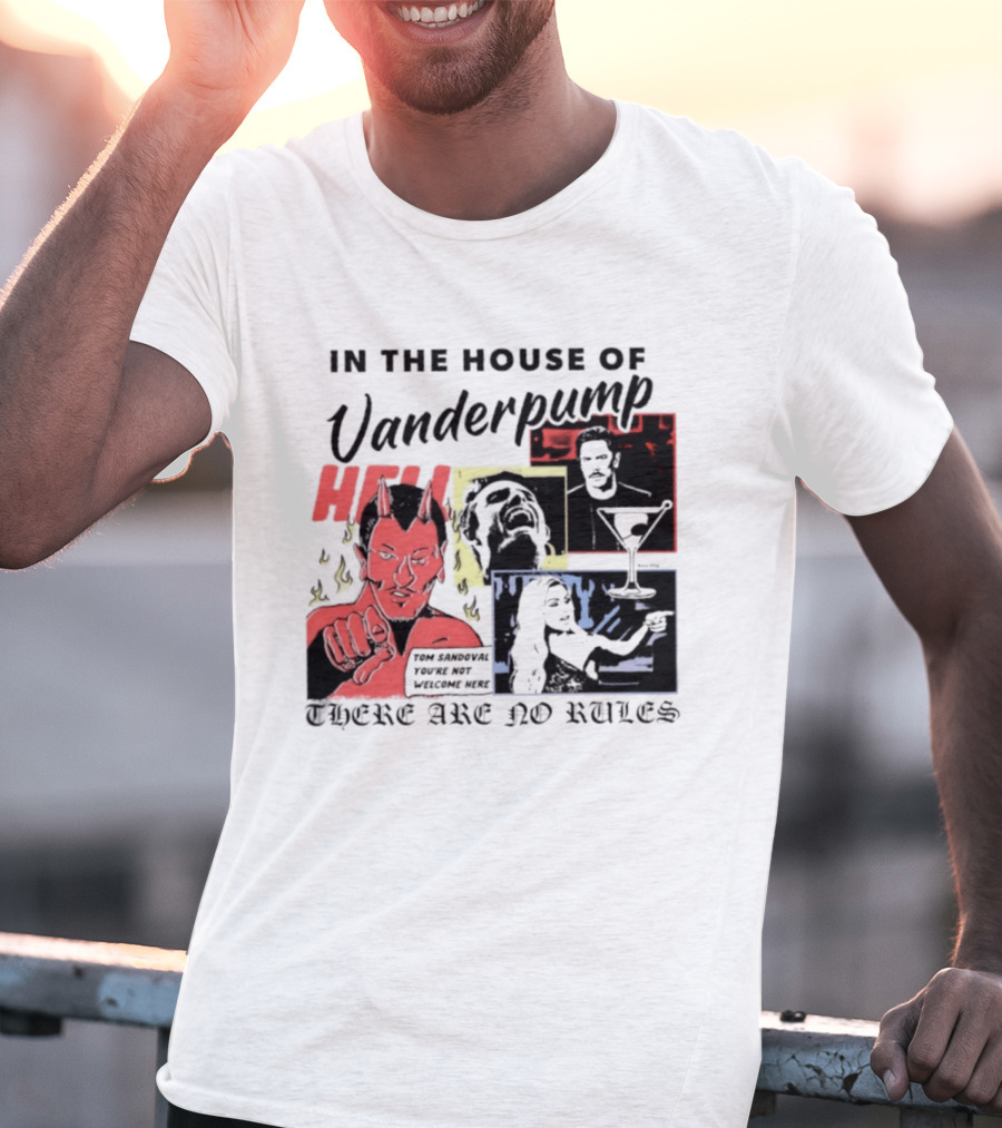 In The House Of Vanderpump Hell Tom Sandoval You Are Not Welcome Here There Are No Rules T-Shirt