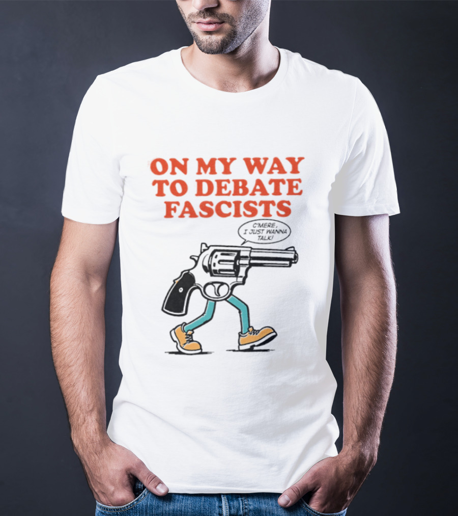 On My Way To Debate Fascists C'mere I Just Wanna Talk Pistol Walking T-Shirt
