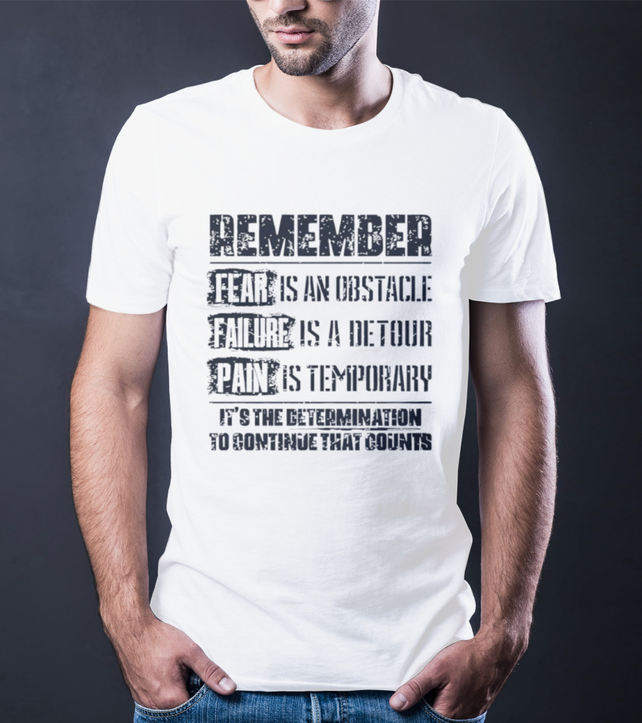 Remember Fear Is An Obstacle Failure Is A Detour Pain Is Temporary Determination To Continue That Counts T-Shirt