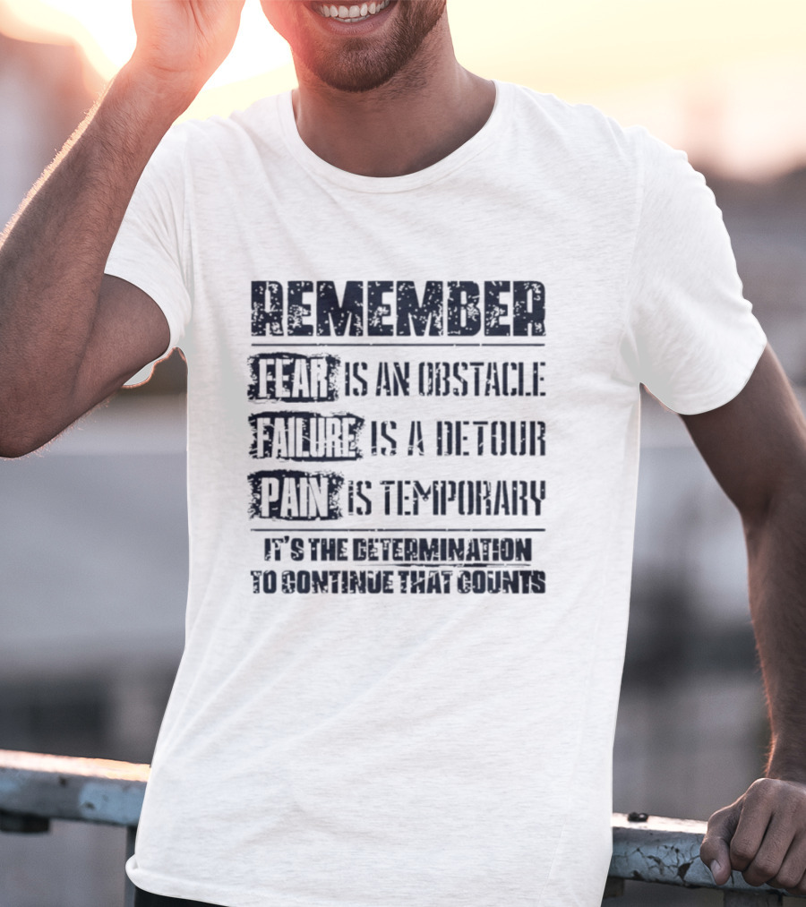 Remember Fear Is An Obstacle Failure Is A Detour Pain Is Temporary Determination To Continue That Counts T-Shirt