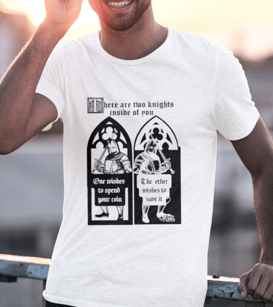 There Are Two Knights Inside Of You One Wishes To Spend Your Coin The Other Wishes To Save It Medieval Knights Contrast T-Shirt