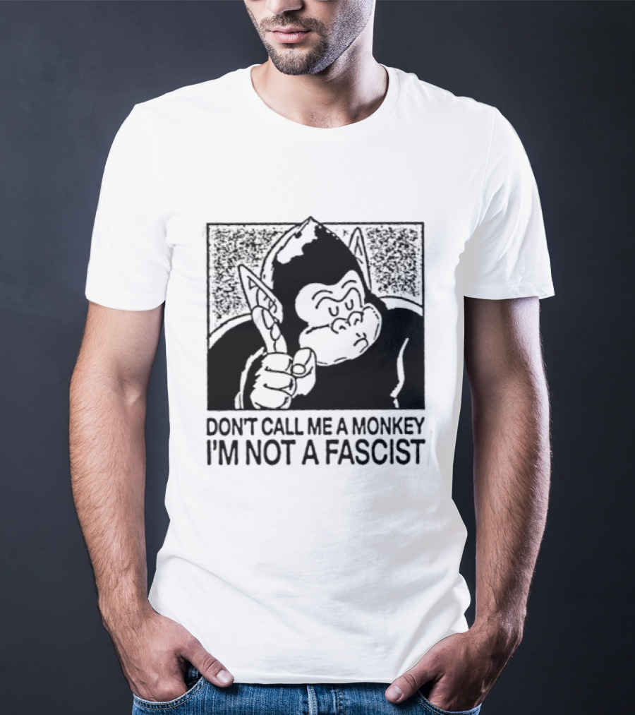 Don't Call Me A Monkey I'm Not A Fascist Cartoon Character With Gorilla T-Shirt
