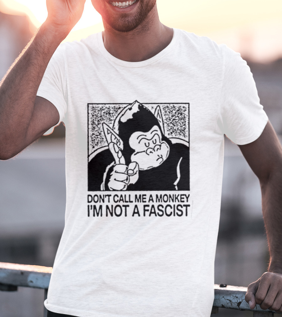 Don't Call Me A Monkey I'm Not A Fascist Cartoon Character With Gorilla T-Shirt