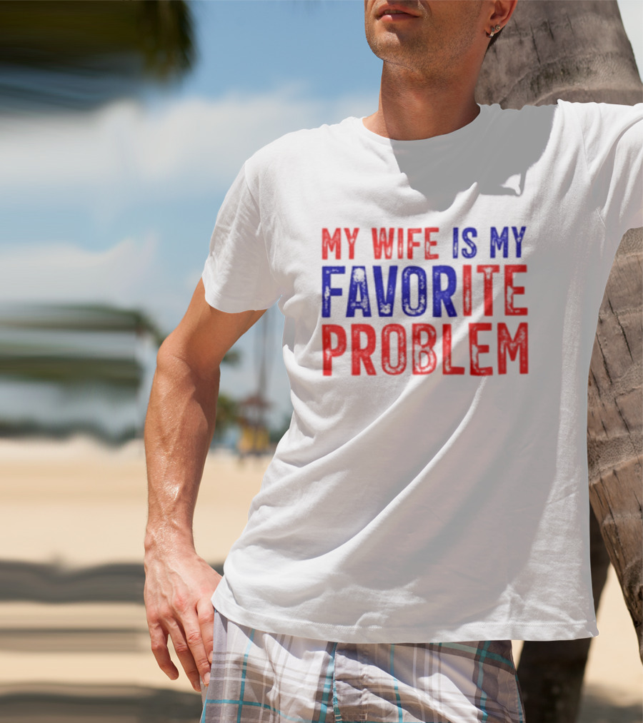 My Wife Is My Favorite Problem Funny Relationship Humor T-Shirt