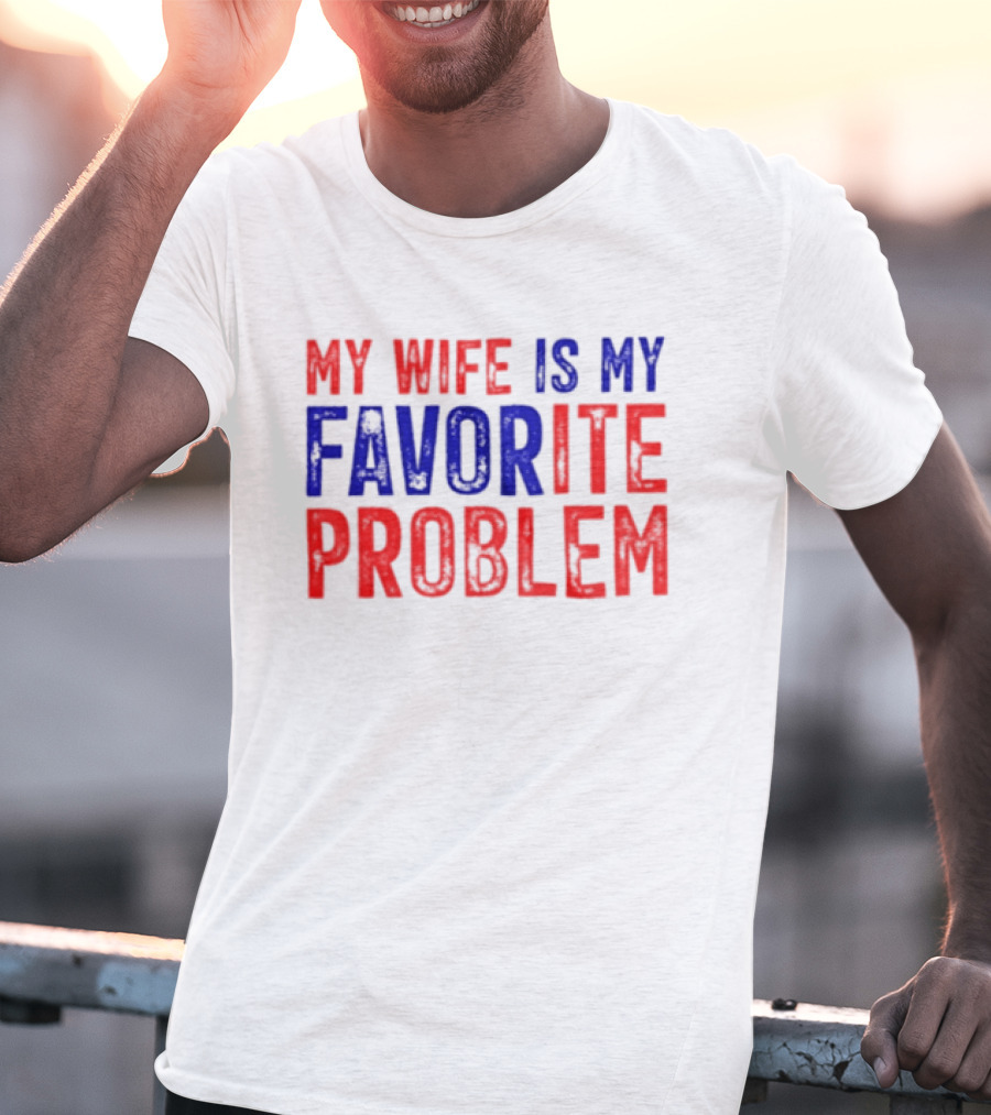 My Wife Is My Favorite Problem Funny Relationship Humor T-Shirt